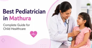 Best Pediatrician in Mathura Complete Guide for Child Healthcare